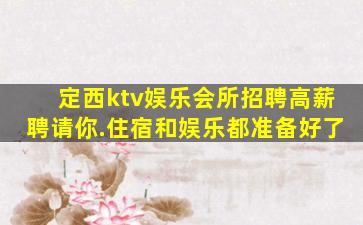 定西ktv娱乐会所招聘高薪聘请你.住宿和娱乐都准备好了